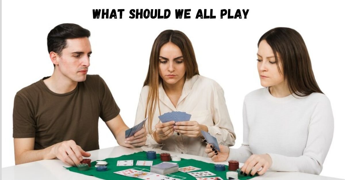 what should we all play