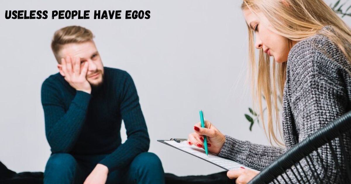 useless people have egos